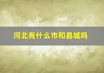 河北有什么市和县城吗