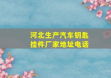 河北生产汽车钥匙挂件厂家地址电话