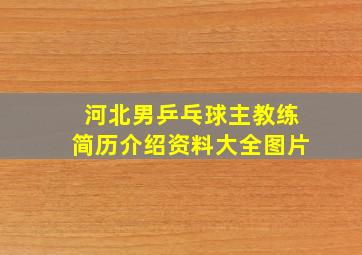 河北男乒乓球主教练简历介绍资料大全图片