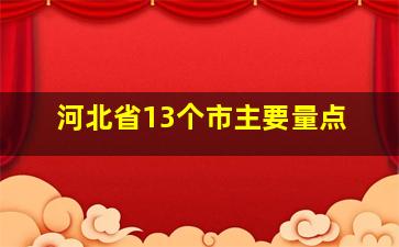 河北省13个市主要量点