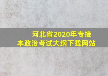 河北省2020年专接本政治考试大纲下载网站