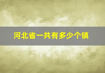 河北省一共有多少个镇