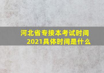 河北省专接本考试时间2021具体时间是什么