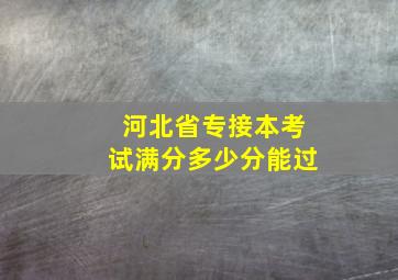 河北省专接本考试满分多少分能过