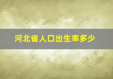 河北省人口出生率多少