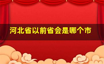 河北省以前省会是哪个市