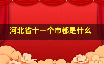 河北省十一个市都是什么