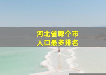 河北省哪个市人口最多排名