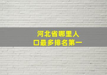 河北省哪里人口最多排名第一