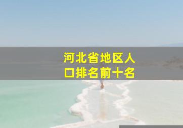 河北省地区人口排名前十名