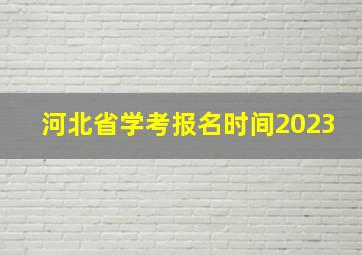 河北省学考报名时间2023