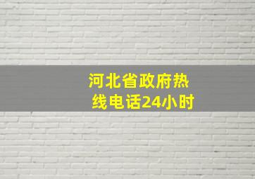 河北省政府热线电话24小时