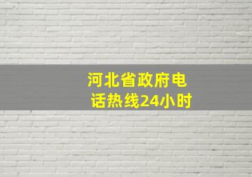 河北省政府电话热线24小时