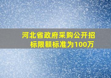 河北省政府采购公开招标限额标准为100万