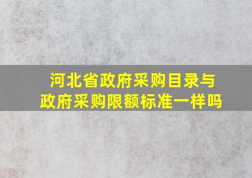 河北省政府采购目录与政府采购限额标准一样吗