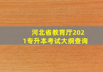 河北省教育厅2021专升本考试大纲查询