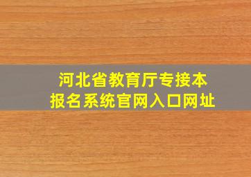 河北省教育厅专接本报名系统官网入口网址