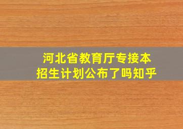 河北省教育厅专接本招生计划公布了吗知乎