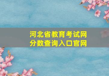 河北省教育考试网分数查询入口官网