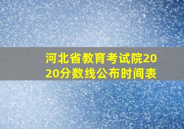 河北省教育考试院2020分数线公布时间表