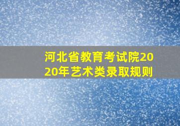 河北省教育考试院2020年艺术类录取规则