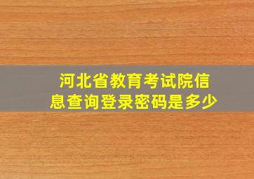 河北省教育考试院信息查询登录密码是多少