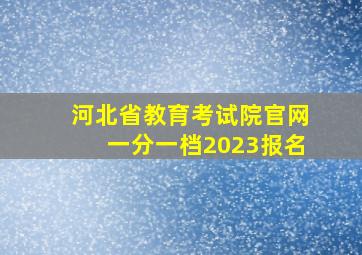 河北省教育考试院官网一分一档2023报名