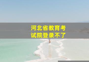 河北省教育考试院登录不了