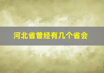 河北省曾经有几个省会