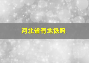 河北省有地铁吗