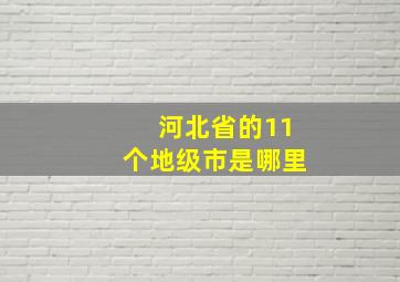 河北省的11个地级市是哪里