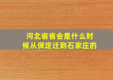 河北省省会是什么时候从保定迁到石家庄的