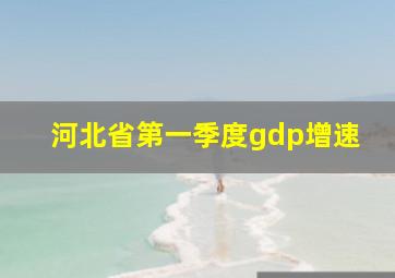 河北省第一季度gdp增速