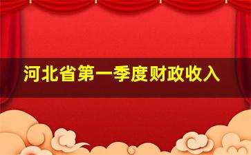 河北省第一季度财政收入