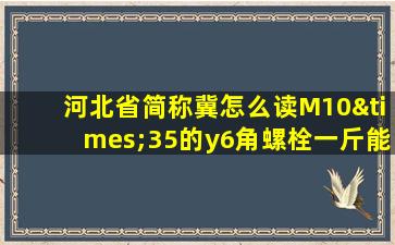 河北省简称冀怎么读M10×35的y6角螺栓一斤能有多少条