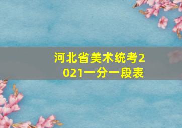 河北省美术统考2021一分一段表