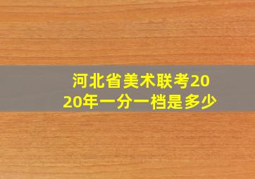 河北省美术联考2020年一分一档是多少