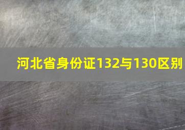 河北省身份证132与130区别