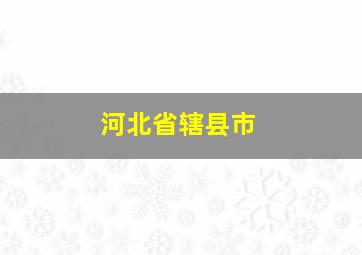 河北省辖县市