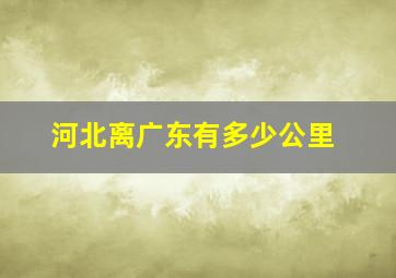 河北离广东有多少公里