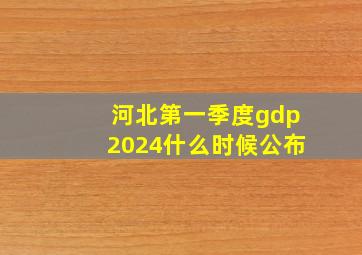 河北第一季度gdp2024什么时候公布