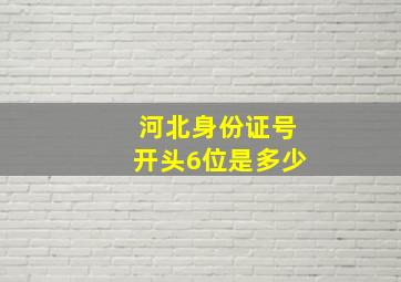 河北身份证号开头6位是多少