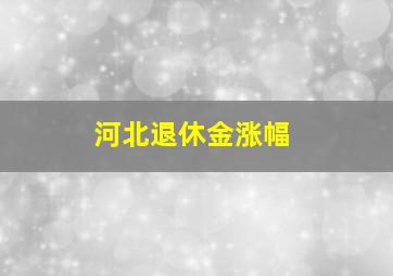 河北退休金涨幅