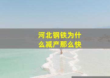 河北钢铁为什么减产那么快