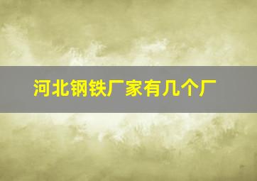 河北钢铁厂家有几个厂