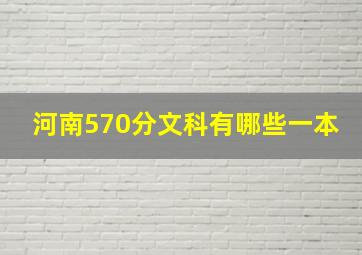 河南570分文科有哪些一本