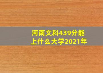 河南文科439分能上什么大学2021年