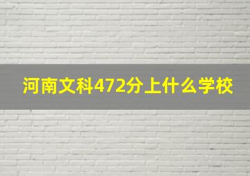 河南文科472分上什么学校