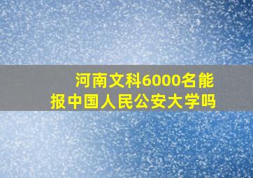 河南文科6000名能报中国人民公安大学吗