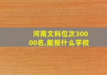 河南文科位次30000名,能报什么学校